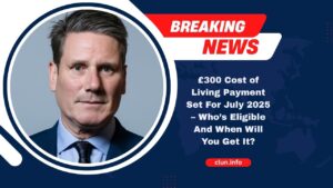 £300 Cost of Living Payment Set For July 2025 – Who’s Eligible And When Will You Get It?