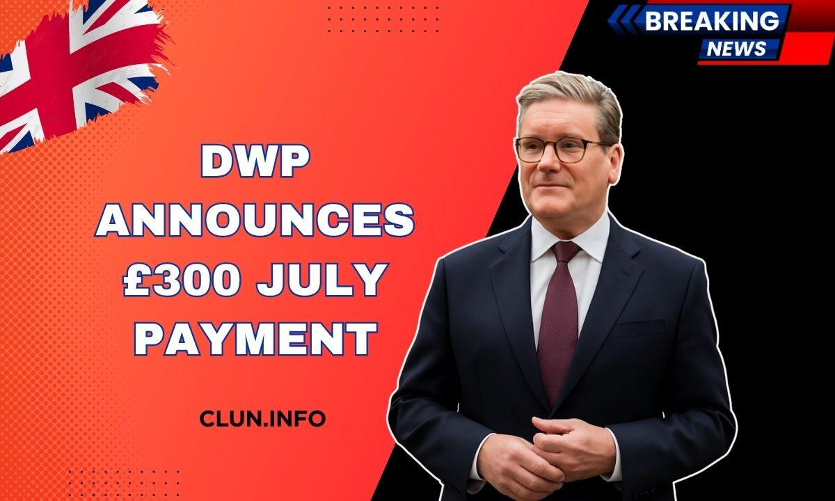 DWP Announces £300 July Payment – Find Out If You’re on the List