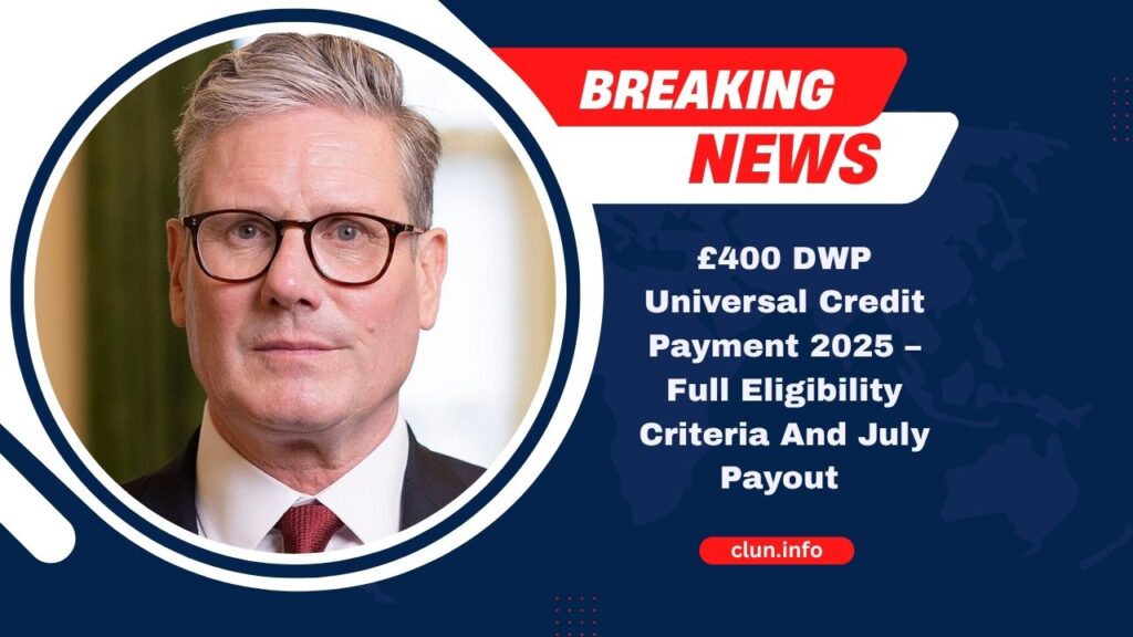 £400 DWP Universal Credit Payment 2025 – Full Eligibility Criteria And July Payout Timeline Revealed