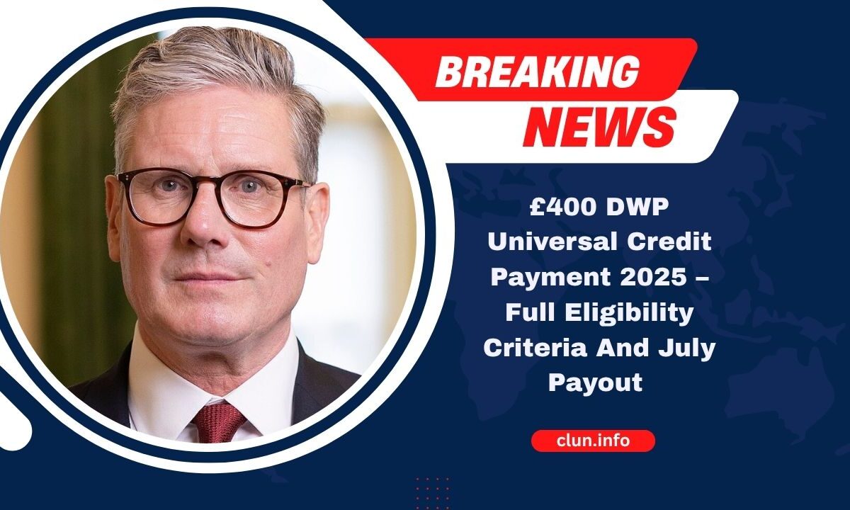 £400 DWP Universal Credit Payment 2025 – Full Eligibility Criteria And July Payout Timeline Revealed
