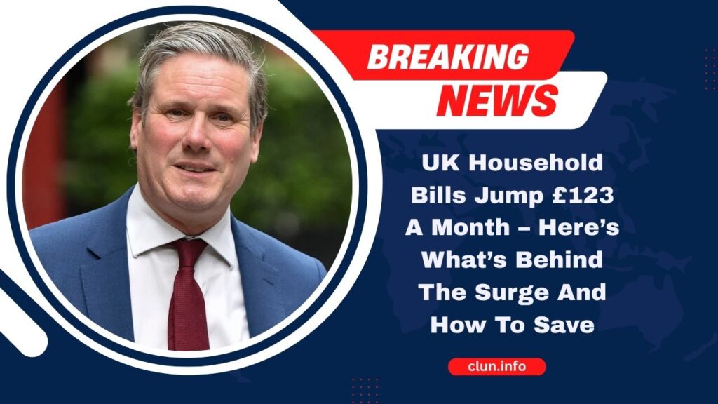 UK Household Bills Jump £123 A Month – Here’s What’s Behind The Surge And How To Save