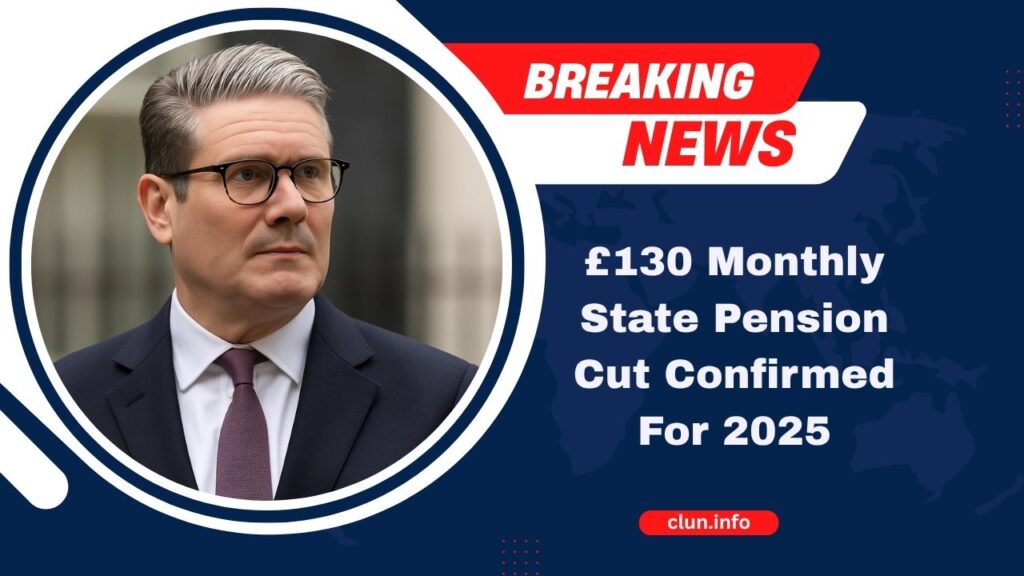 £130 Monthly State Pension Cut Confirmed For 2025 – What UK Retirees Must Know Now