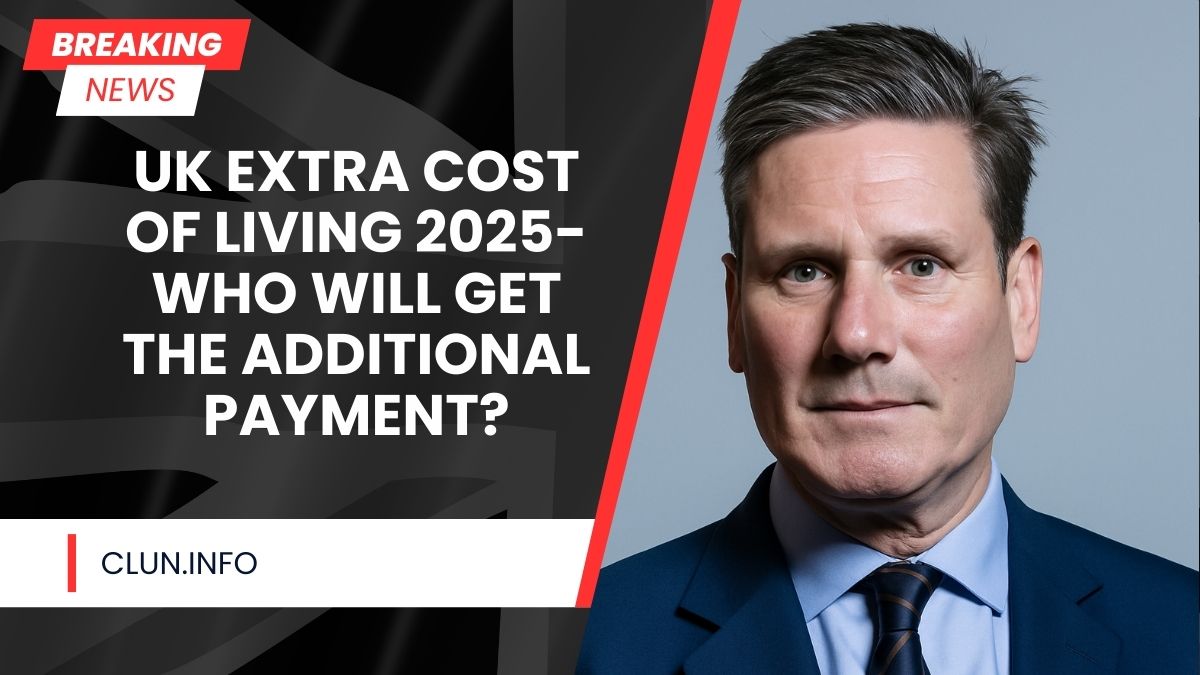UK Extra Cost of Living 2025- Who Will Get the Additional Payment?